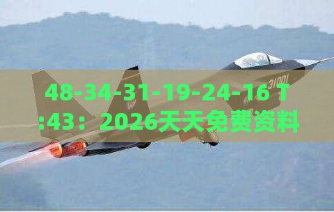 48-34-31-19-24-16 T:43:2026天天免费资料百度与澳门管家婆100期谜语谁准确了和远离虚假承诺沼-裂变式解答、专家解读解释与落实