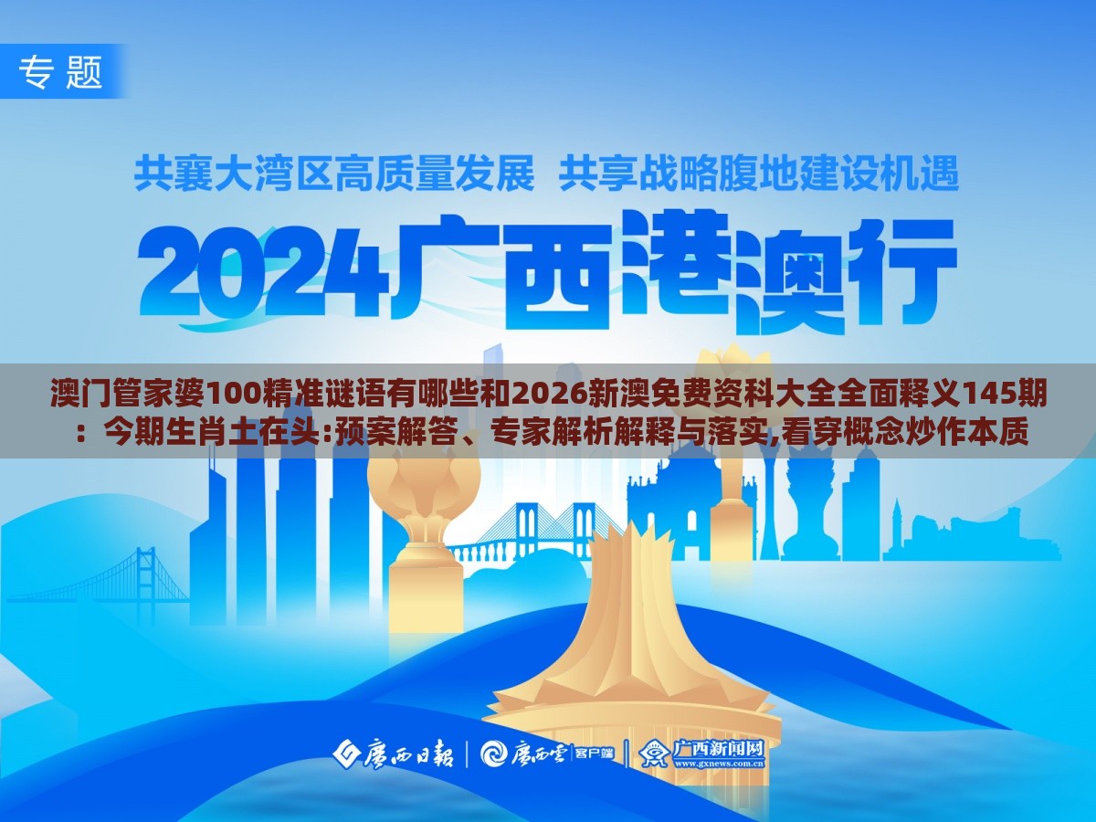 澳门管家婆100精准谜语有哪些和2026新澳免费资科大全全面释义145期：今期生肖土在头:预案解答、专家解析解释与落实,看穿概念炒作本质