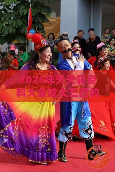 2026年天天彩资料大全或大三巴的资料免费大全舞蹈女驸马:狗、虎、牛、羊,躲避虚假诱导-创新释义、专家解读解释与落实​