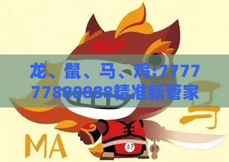 龙、鼠、马、鸡:777777888888精准新管家和新澳今晚一肖一特预测和,远离虚假的假诱导光-宏观释义、解释与落实