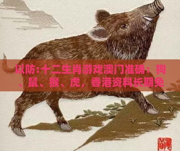 以防:十二生肖游戏澳门准确：狗、鼠、猴、虎，香港资料长期免费公开吗,澳门管家一肖一特预测方法,拒绝迷惑噱头陷阱-零信任释义、解释与落实