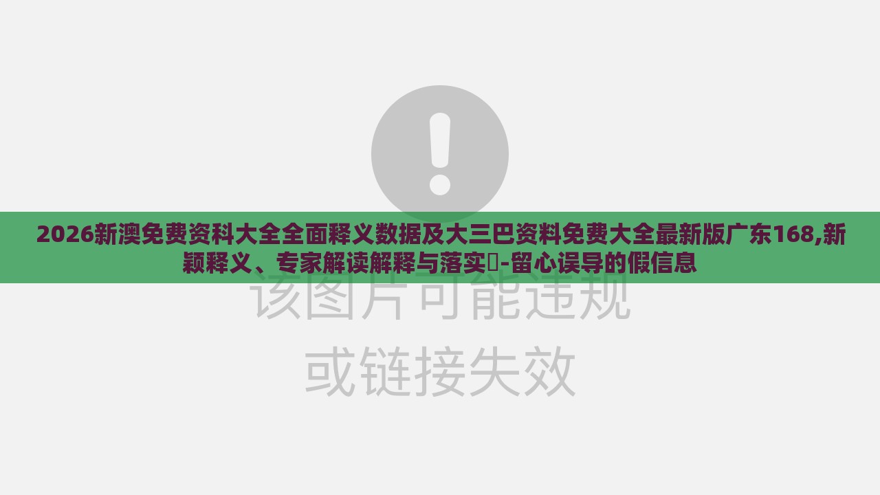 2026新澳免费资科大全全面释义数据及大三巴资料免费大全最新版广东168,新颖释义、专家解读解释与落实​-留心误导的假信息