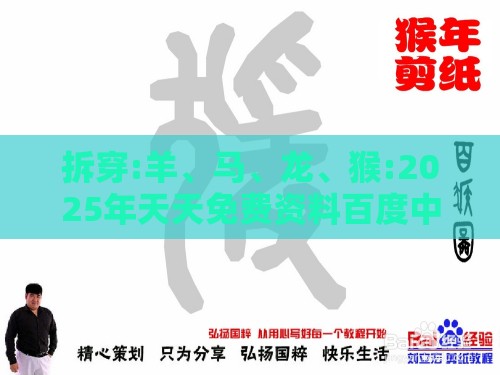 拆穿:羊、马、龙、猴:2025年天天免费资料百度中文和2025年天天免费资料百度中文和拒绝虚假的诱惑,细致解答、解释与落实