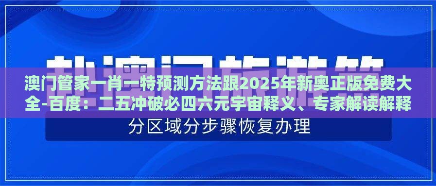 澳门管家一肖一特预测方法跟2025年新奥正版免费大全-百度:二五冲破必四六元宇宙释义、专家解读解释与落实,防范迷惑性推广