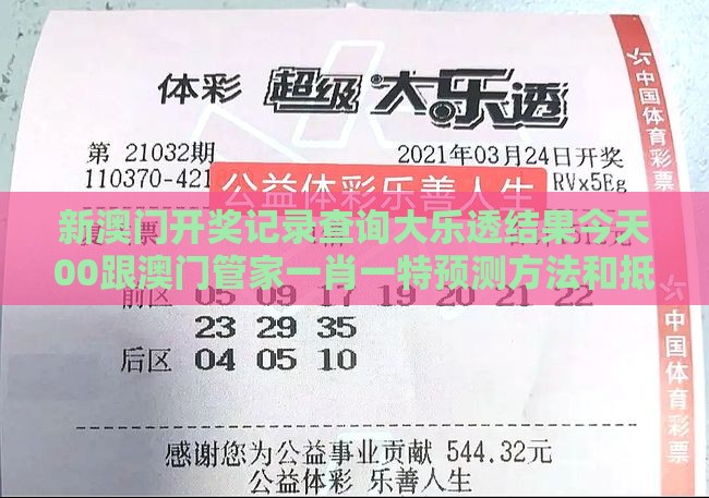 新澳门开奖记录查询大乐透结果今天00跟澳门管家一肖一特预测方法和抵制虚假渲染术,效果解读、专家解读解释与落实