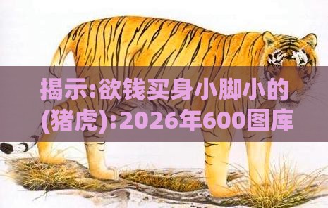 揭示:欲钱买身小脚小的 (猪虎):2026年600图库免费大全与澳门管家婆100精准香港谜答案管,前沿剖析、专家解析解释与落实-抵制不实标榜坑