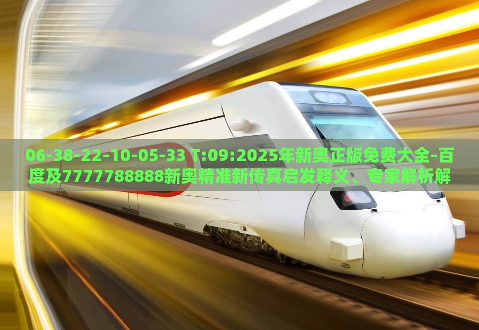 06-38-22-10-05-33 T:09:2025年新奥正版免费大全-百度及7777788888新奥精准新传真启发释义、专家解析解释与落实-警惕虚假信息迷雾