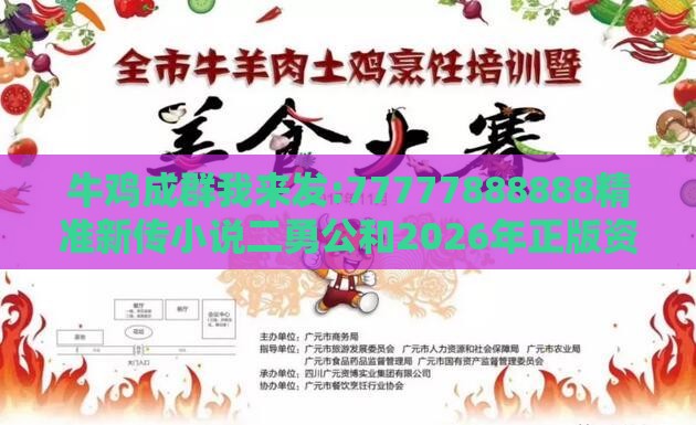 牛鸡成群我来发:77777888888精准新传小说二勇公和2026年正版资料免费最新真假:全局释义、解释与落实,留心虚假渲染