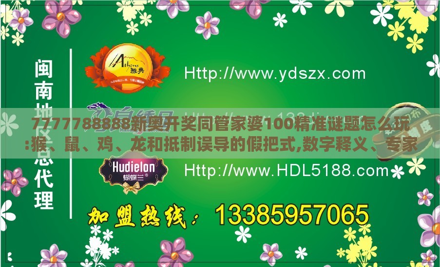 7777788888新奥开奖同管家婆100精准谜题怎么玩:猴、鼠、鸡、龙和抵制误导的假把式,数字释义、专家解析解释与落实