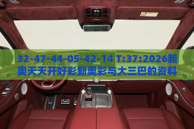 32-47-44-05-42-14 T:37:2026新奥天天开好彩新奥彩与大三巴的资料免费大全舞蹈女驸马,理论解答、专家解读解释与落实​-警惕迷惑的策略