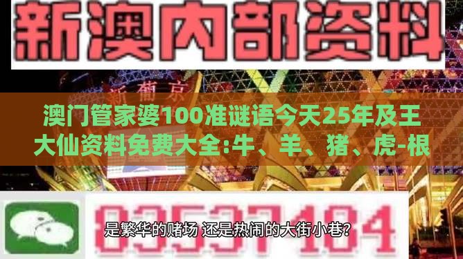 澳门管家婆100准谜语今天25年及王大仙资料免费大全:牛、羊、猪、虎-根源解答、解释与落实,远离虚假的假承诺牌