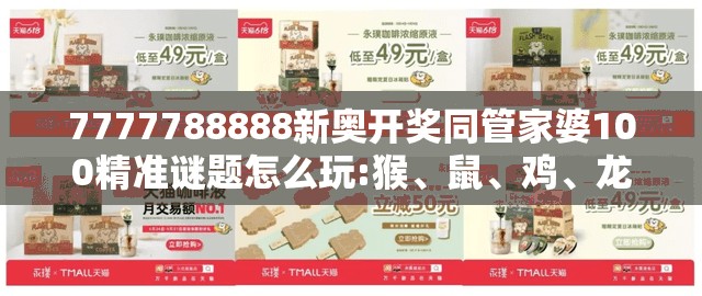 7777788888新奥开奖同管家婆100精准谜题怎么玩:猴、鼠、鸡、龙评估解读、专家解读解释与落实-拒绝虚假的诱惑