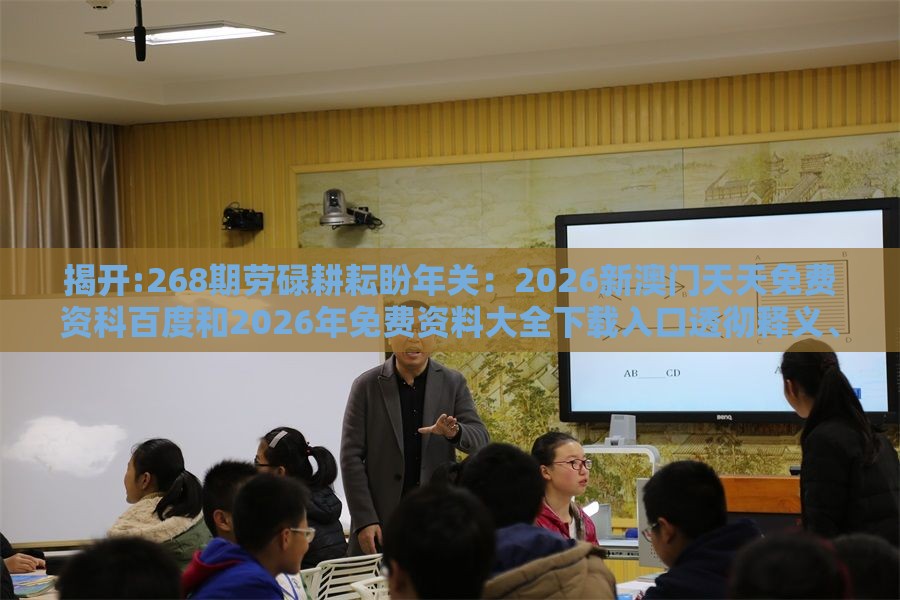 揭开:268期劳碌耕耘盼年关：2026新澳门天天免费资科百度和2026年免费资料大全下载入口透彻释义、解释与落实-躲避租房中介套路