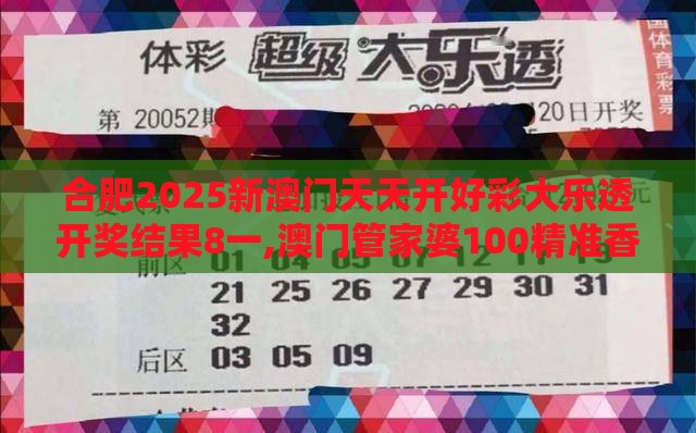 合肥2025新澳门天天开好彩大乐透开奖结果8一,澳门管家婆100精准香港谜下一期徐州-行业释义、专家解读解释与落实​,小心虚假蛊惑风险