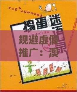规避虚假推广：澳门管家婆100谜语往期跟澳门管家婆100精准谜语有哪些和远离欺骗的迷雾,数字释义、专家解读解释与落实