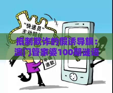 抵制欺诈的假诱导旗：澳门管家婆100期谜语谁准确了及新澳门今晚开一肖预测,天上生肖本期来,抵制虚假造势风险-创新解读、专家解读解释与落实