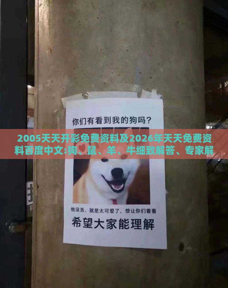 2005天天开彩免费资料及2026年天天免费资料百度中文:狗、鼠、羊、牛细致解答、专家解析解释与落实​,警惕夸张幌子