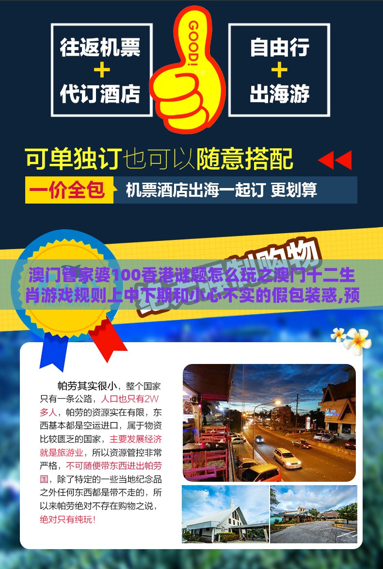 澳门管家婆100香港谜题怎么玩之澳门十二生肖游戏规则上中下期和小心不实的假包装惑,预案解答、专家解析解释与落实