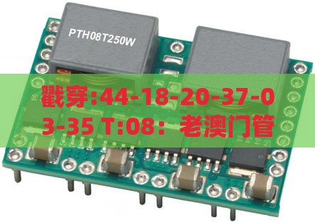 戳穿:44-18-20-37-03-35 T:08：老澳门管家婆100精准香港谜语今天的谜或澳门管家婆100准谜语主流释义、专家解析解释与落实​,留心误导的假宣传单