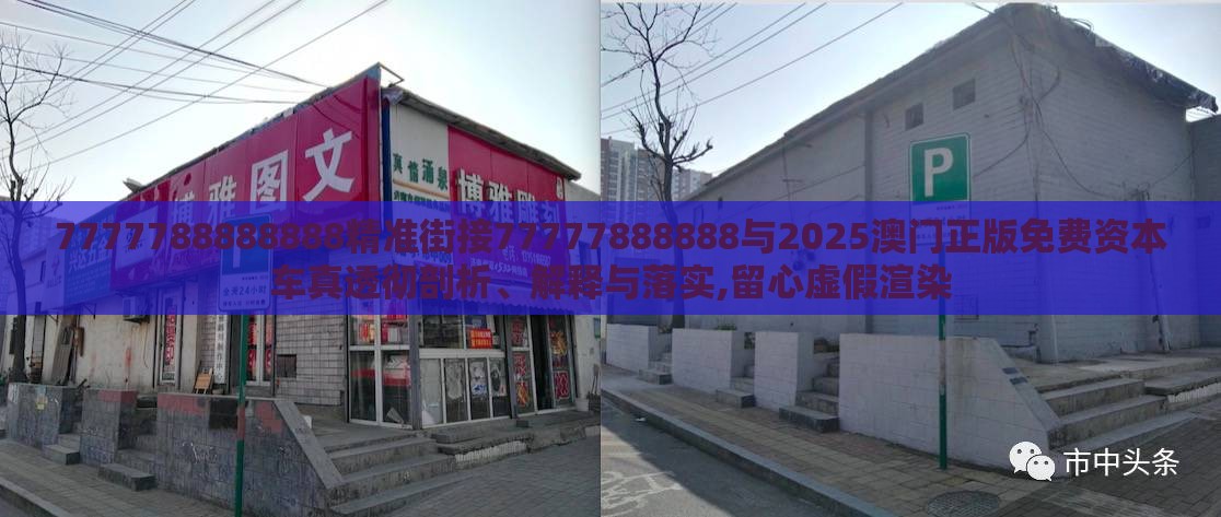 7777788888888精准街接77777888888与2025澳门正版免费资本车真透彻剖析、解释与落实,留心虚假渲染