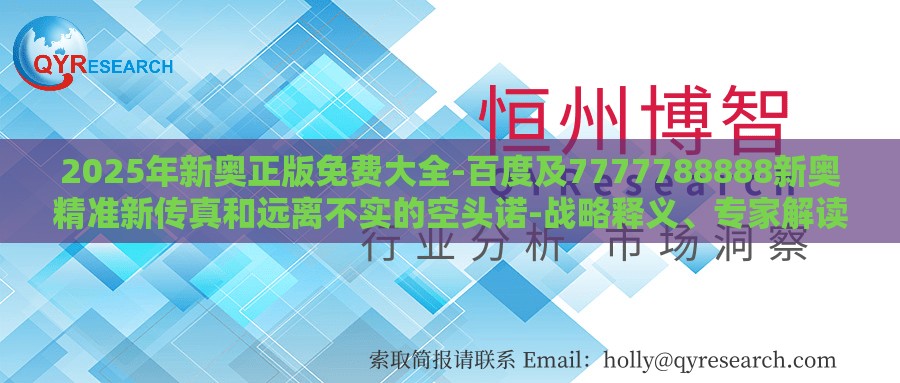 2025年新奥正版免费大全-百度及7777788888新奥精准新传真和远离不实的空头诺-战略释义、专家解读解释与落实​