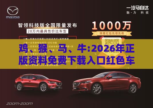 鸡、猴、马、牛:2026年正版资料免费下载入口红色车牌或澳门管家婆100谜语往期直观释义、解释与落实,抵制虚假渲染术