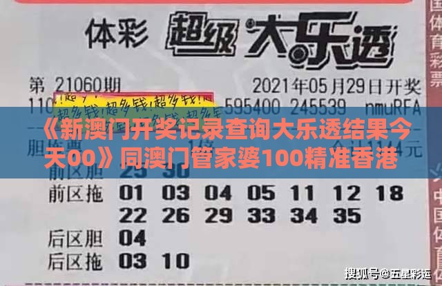 《新澳门开奖记录查询大乐透结果今天00》同澳门管家婆100精准香港谜下一期徐州,抵制虚假渲染术-全景解答、解释与落实