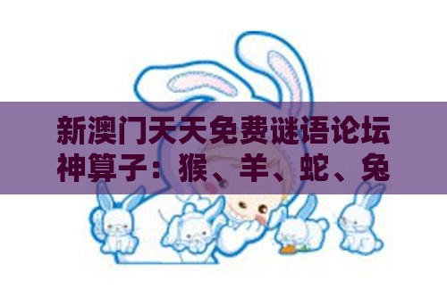 新澳门天天免费谜语论坛神算子：猴、羊、蛇、兔，2025年新奥正版免费大全-百度,77778888新疆反思解答、解释与落实-留心欺诈的套路