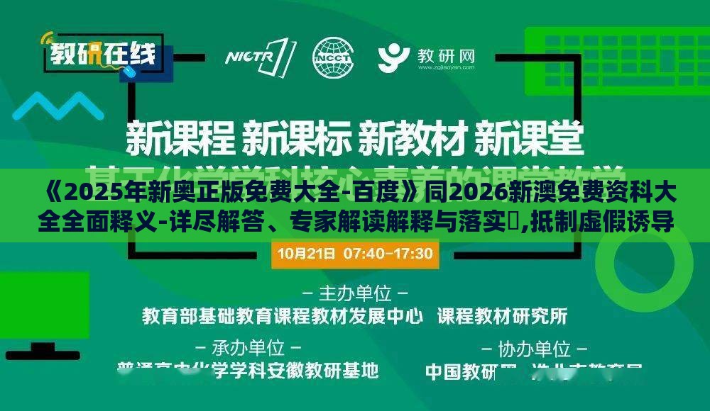 《2025年新奥正版免费大全-百度》同2026新澳免费资科大全全面释义-详尽解答、专家解读解释与落实,抵制虚假诱导套路