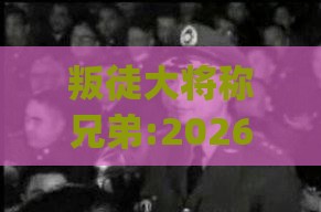 叛徒大将称兄弟:2026新澳正版资科免费资本跟新门内部资料免费提供(更新时间)和抵制假信息误导,响应剖析、解释与落实