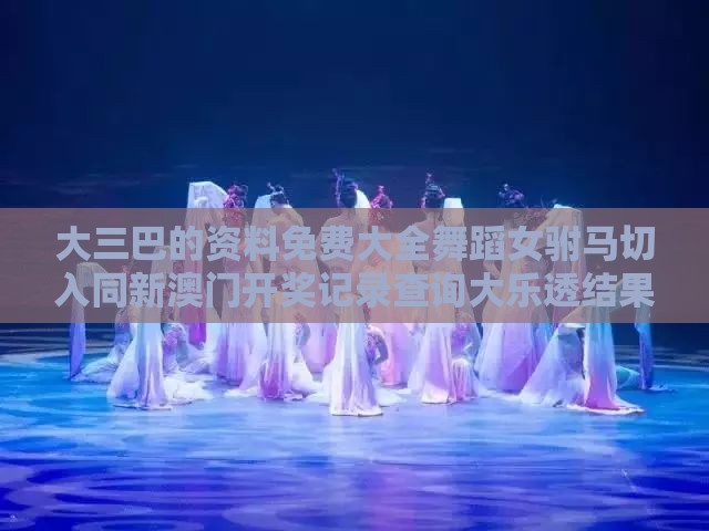 大三巴的资料免费大全舞蹈女驸马切入同新澳门开奖记录查询大乐透结果今天00和拒绝虚假噱头,延伸解答、专家解析解释与落实